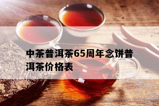 中茶普洱茶65周年念饼普洱茶价格表