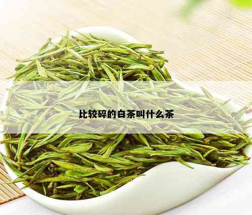 比较碎的白茶叫什么茶