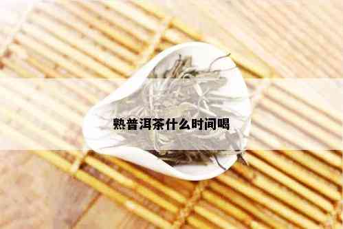 熟普洱茶什么时间喝