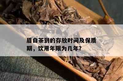 眉白茶到的存放时间及保质期，饮用年限为几年？