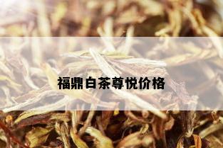 福鼎白茶尊悦价格