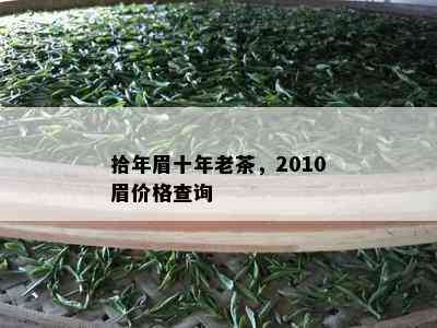 拾年眉十年老茶，2010眉价格查询