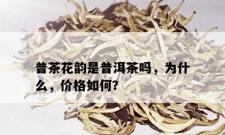 普茶花韵是普洱茶吗，为什么，价格如何？