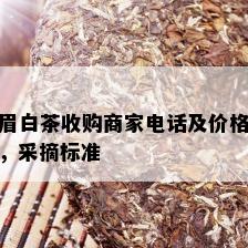 眉白茶收购商家电话及价格，采摘标准