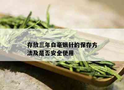 存放三年白毫银针的保存方法及是否安全使用