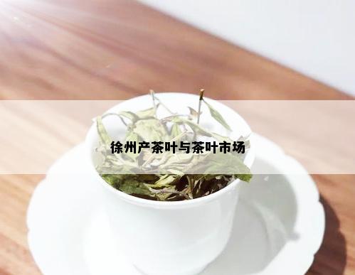 徐州产茶叶与茶叶市场