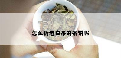 怎么拆老白茶的茶饼呢