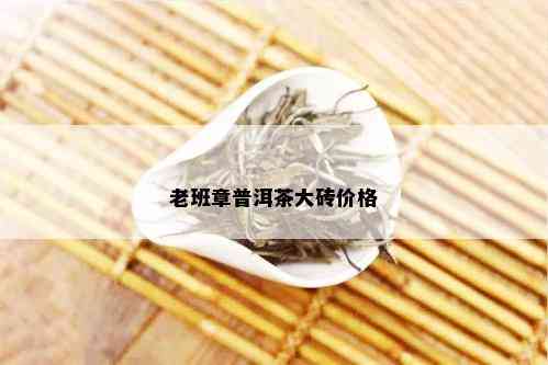 老班章普洱茶大砖价格