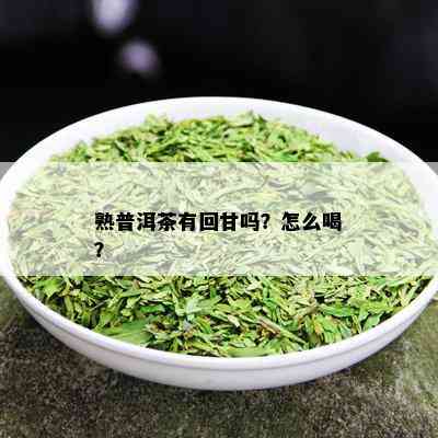 熟普洱茶有回甘吗？怎么喝？