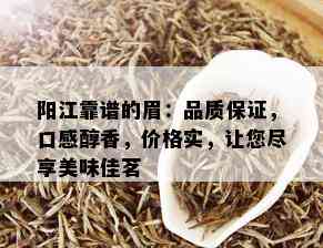 阳江靠谱的眉：品质保证，口感醇香，价格实，让您尽享美味佳茗