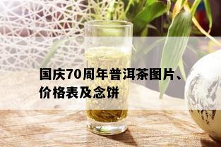 国庆70周年普洱茶图片、价格表及念饼