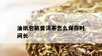 油纸包装普洱茶怎么保存时间长