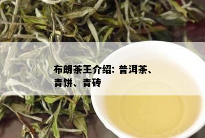 布朗茶王介绍: 普洱茶、青饼、青砖