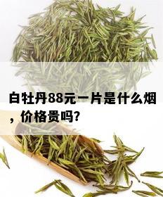 白牡丹88元一片是什么，价格贵吗？