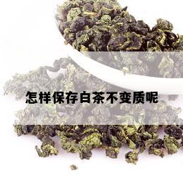 怎样保存白茶不变质呢