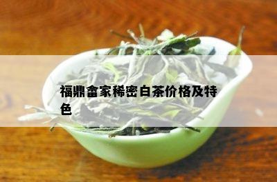 福鼎畲家稀密白茶价格及特色