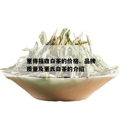 董得福鼎白茶的价格、品牌质量及董氏白茶的介绍