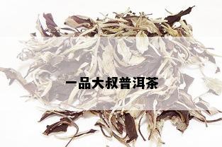 一品大叔普洱茶