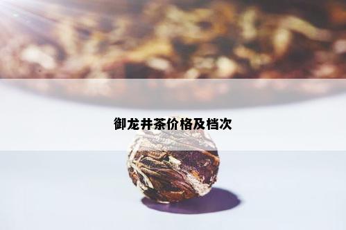 御龙井茶价格及档次