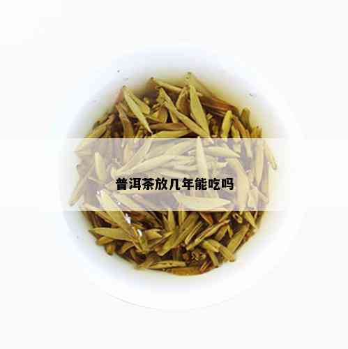 普洱茶放几年能吃吗