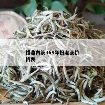 福鼎白茶369年份老茶价格表