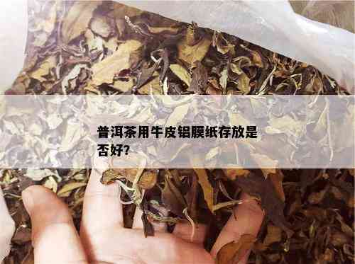 普洱茶用牛皮铝膜纸存放是否好？