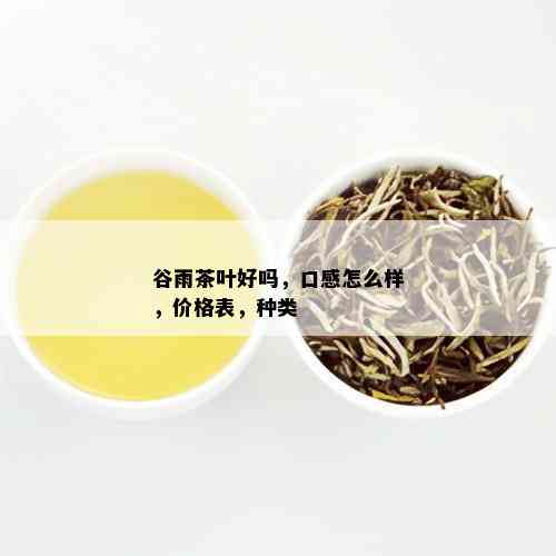 谷雨茶叶好吗，口感怎么样，价格表，种类