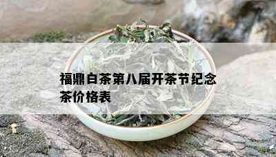 福鼎白茶第八届开茶节纪念茶价格表