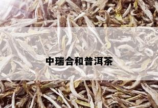 中瑞合和普洱茶