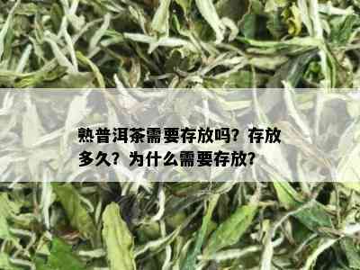 熟普洱茶需要存放吗？存放多久？为什么需要存放？