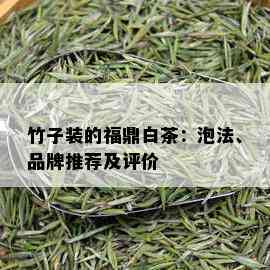 竹子装的福鼎白茶：泡法、品牌推荐及评价