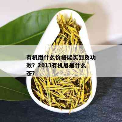 有机眉什么价格能买到及功效？2013有机眉是什么茶？