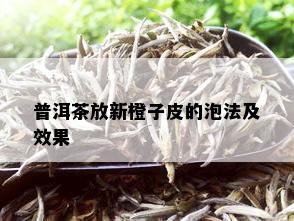 普洱茶放新橙子皮的泡法及效果