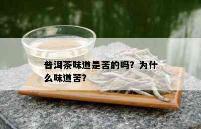 普洱茶味道是苦的吗？为什么味道苦？