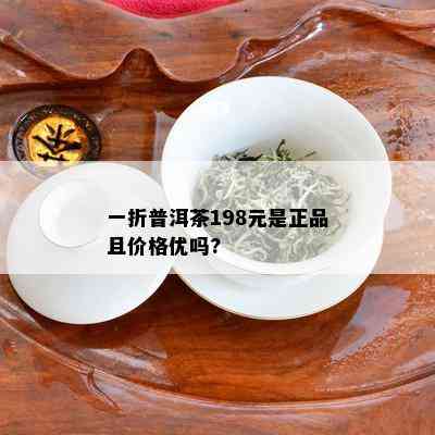 一折普洱茶198元是正品且价格优吗?