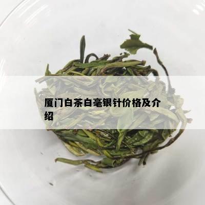 厦门白茶白毫银针价格及介绍