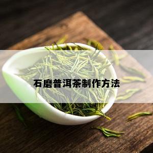 石磨普洱茶制作方法