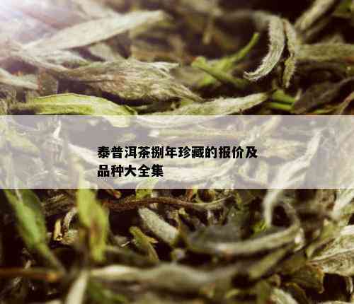 泰普洱茶捌年珍藏的报价及品种大全集