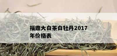 福鼎大白茶白牡丹2017年价格表