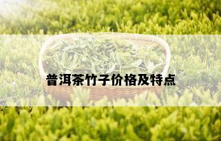 普洱茶竹子价格及特点