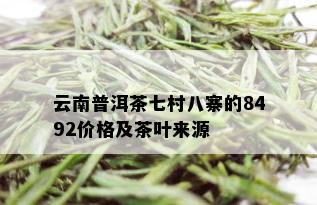 云南普洱茶七村八寨的8492价格及茶叶来源