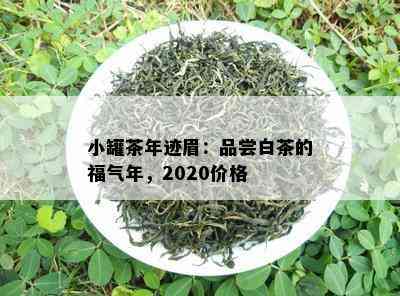 小罐茶年迹眉：品尝白茶的福气年，2020价格