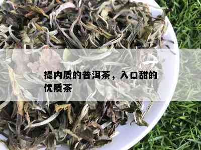 提内质的普洱茶，入口甜的优质茶