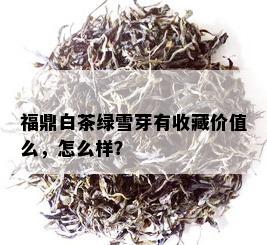 福鼎白茶绿雪芽有收藏价值么，怎么样？