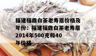 福建福鼎白茶老寿眉价格及年份：福建福鼎白茶老寿眉2014年500克和40年价格