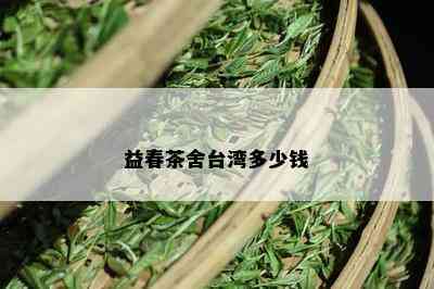 益春茶舍台湾多少钱