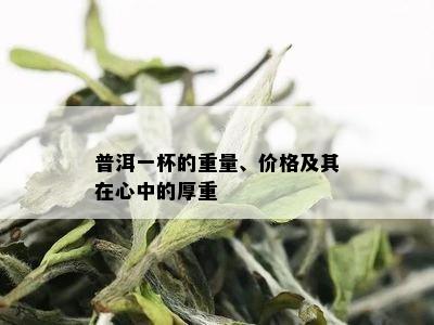 普洱一杯的重量、价格及其在心中的厚重