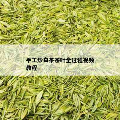 手工炒白茶茶叶全过程视频教程