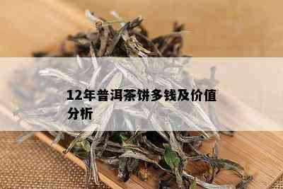 12年普洱茶饼多钱及价值分析