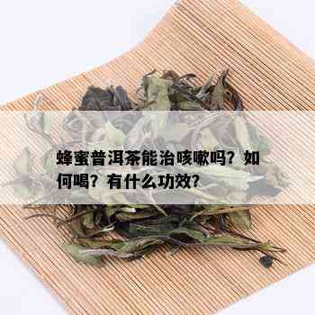 蜂蜜普洱茶能治咳嗽吗？如何喝？有什么功效？